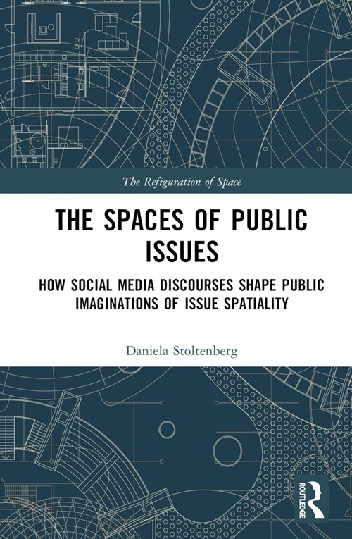 The Spaces of Public Issues : How Social Media Discourses Shape Public Imaginations of Issue Spatiality (Hardcover)