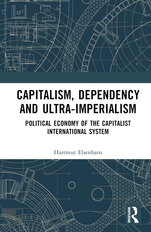 Capitalism, Dependency and Ultra-Imperialism : Political Economy of the Capitalist International System (Hardcover)