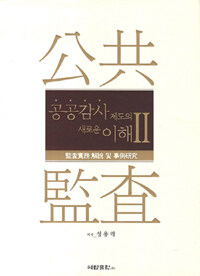 공공감사제도의 새로운 이해. 2 : 監査實務 解說 및 事例硏究