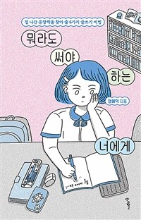 뭐라도 써야 하는 너에게 :집 나간 문장력을 찾아 줄 6가지 글쓰기 비법 