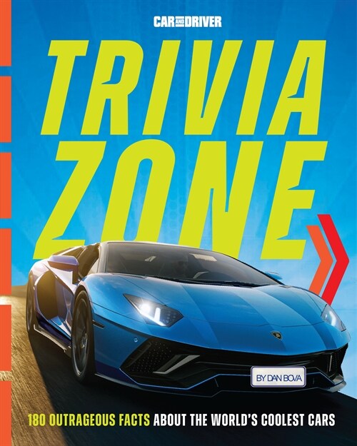 Car and Driver Trivia Zone: More Than 250 Outrageous Facts about the Worlds Coolest Cars (Hardcover)