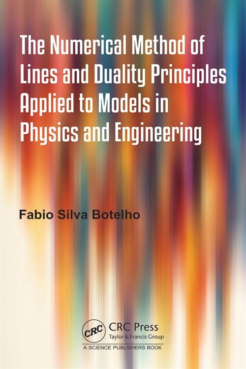 The Numerical Method of Lines and Duality Principles Applied to Models in Physics and Engineering (Hardcover, 1)