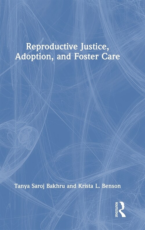 Reproductive Justice, Adoption, and Foster Care (Hardcover, 1)