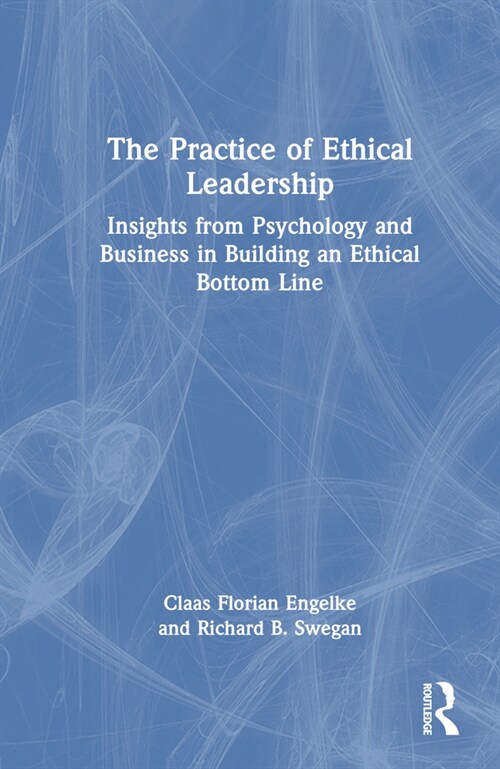 The Practice of Ethical Leadership : Insights from Psychology and Business in Building an Ethical Bottom Line (Hardcover)