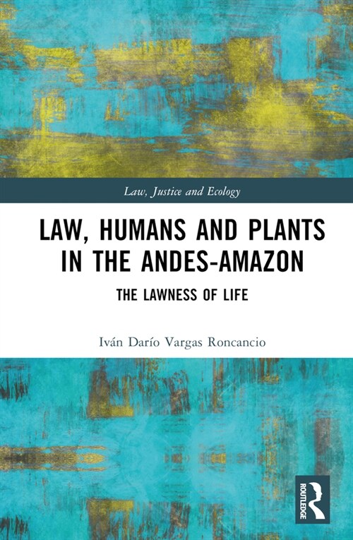 Law, Humans and Plants in the Andes-Amazon : The Lawness of Life (Hardcover)