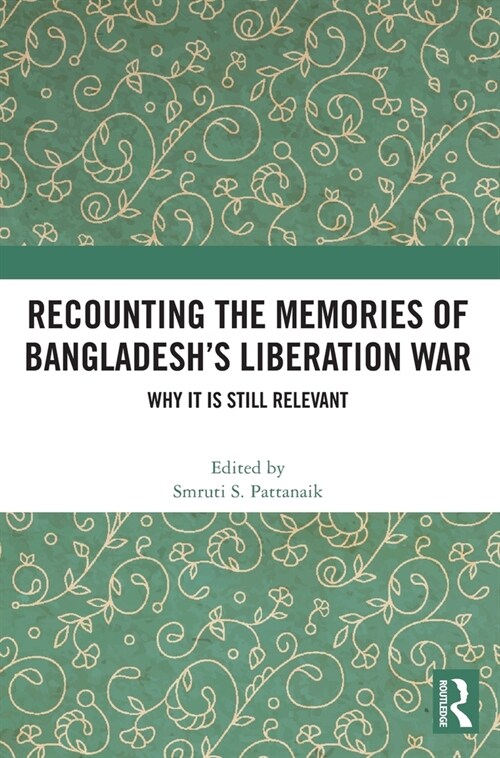 Recounting the Memories of Bangladesh’s Liberation War : Why It Is Still Relevant (Hardcover)