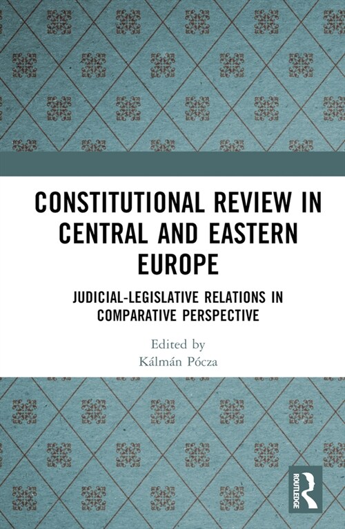 Constitutional Review in Central and Eastern Europe : Judicial-Legislative Relations in Comparative Perspective (Hardcover)