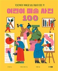 어린이 미술 사전 100 :100개의 키워드로 보는 미술의 모든 것 