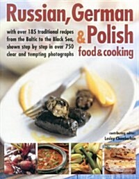 Russian, German & Polish Food & Cooking : With Over 185 Traditional Recipes from the Baltic to the Black Sea, Shown Step-by-Step in Over 750 Clear and (Paperback)
