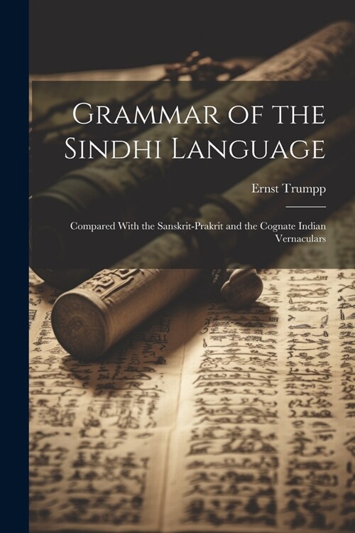 Grammar of the Sindhi Language: Compared With the Sanskrit-Prakrit and the Cognate Indian Vernaculars (Paperback)