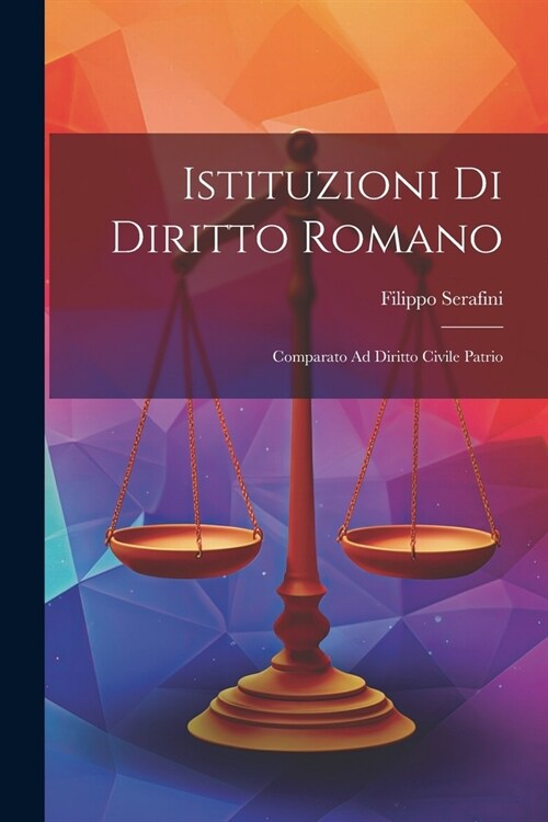 Istituzioni Di Diritto Romano: Comparato Ad Diritto Civile Patrio (Paperback)