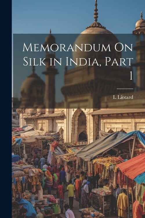 Memorandum On Silk in India, Part 1 (Paperback)