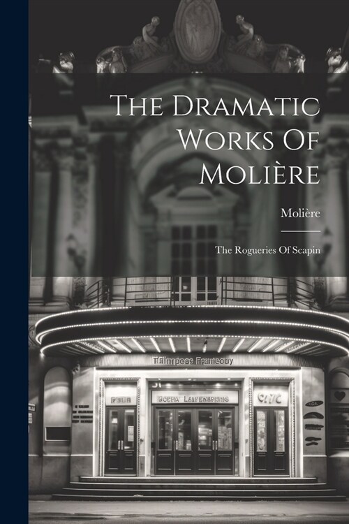 The Dramatic Works Of Moli?e: The Rogueries Of Scapin (Paperback)