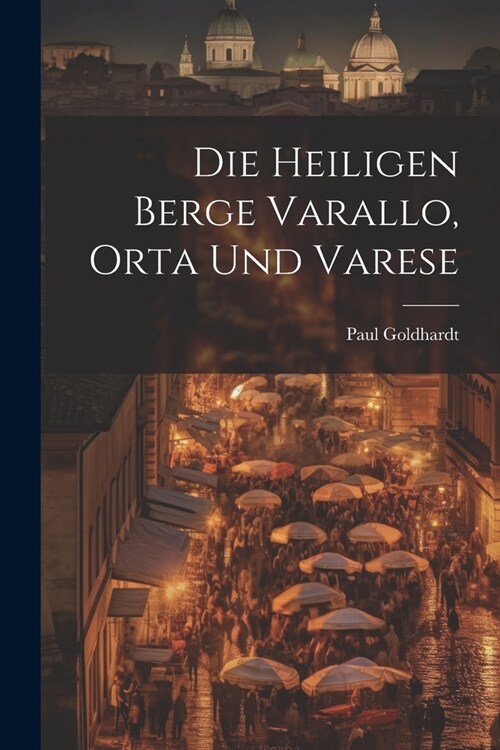Die Heiligen Berge Varallo, Orta Und Varese (Paperback)