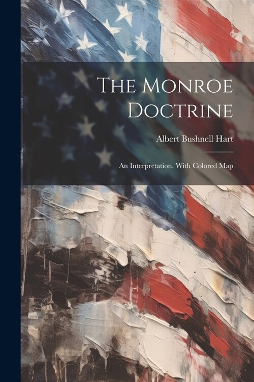 The Monroe Doctrine: An Interpretation. With Colored Map (Paperback)