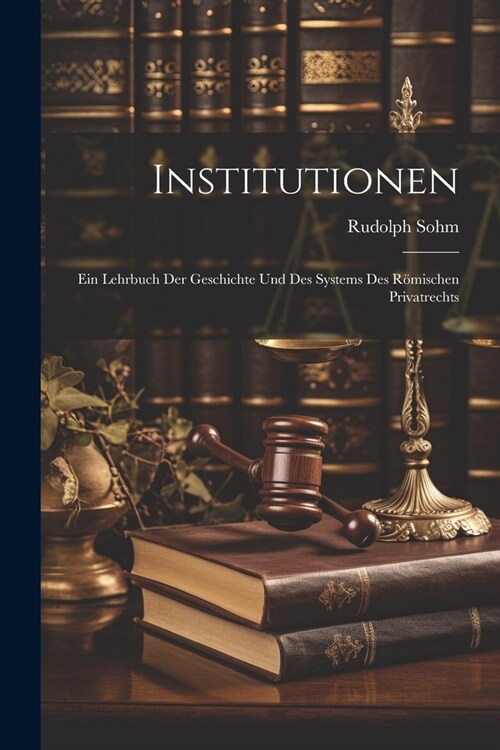 Institutionen: Ein Lehrbuch Der Geschichte Und Des Systems Des R?ischen Privatrechts (Paperback)