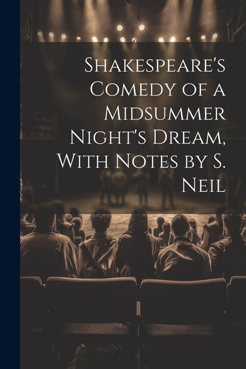 Shakespeares Comedy of a Midsummer Nights Dream, With Notes by S. Neil (Paperback)