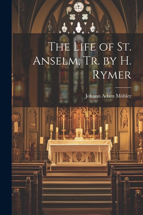 The Life of St. Anselm, Tr. by H. Rymer (Paperback)