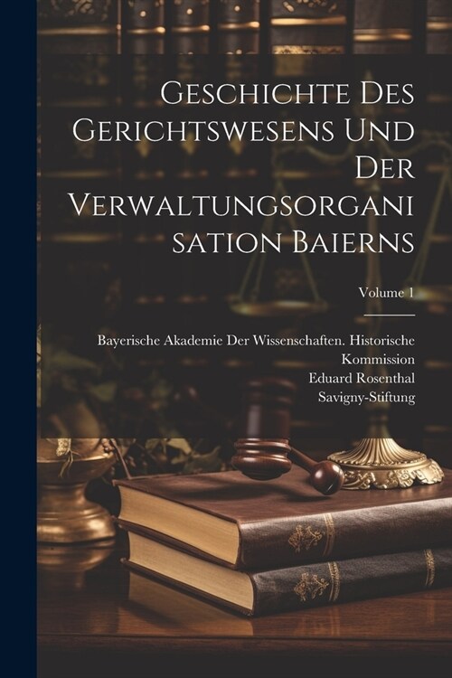 Geschichte Des Gerichtswesens Und Der Verwaltungsorganisation Baierns; Volume 1 (Paperback)