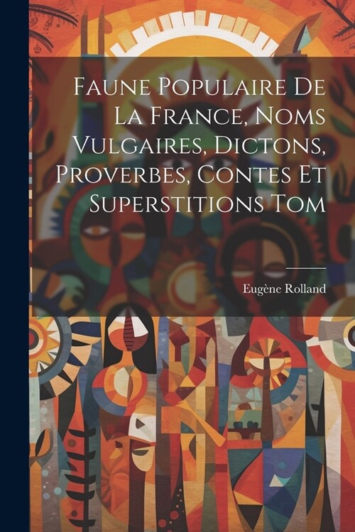 Faune Populaire De La France, Noms Vulgaires, Dictons, Proverbes, Contes Et Superstitions Tom (Paperback)