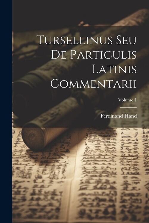 Tursellinus Seu De Particulis Latinis Commentarii; Volume 1 (Paperback)