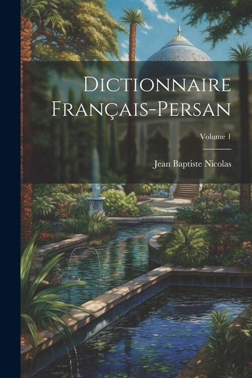 Dictionnaire Fran?is-Persan; Volume 1 (Paperback)