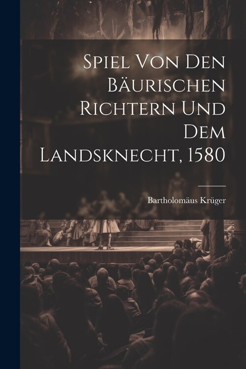 Spiel Von Den B?rischen Richtern Und Dem Landsknecht, 1580 (Paperback)