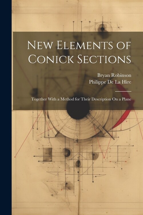 New Elements of Conick Sections: Together With a Method for Their Description On a Plane (Paperback)