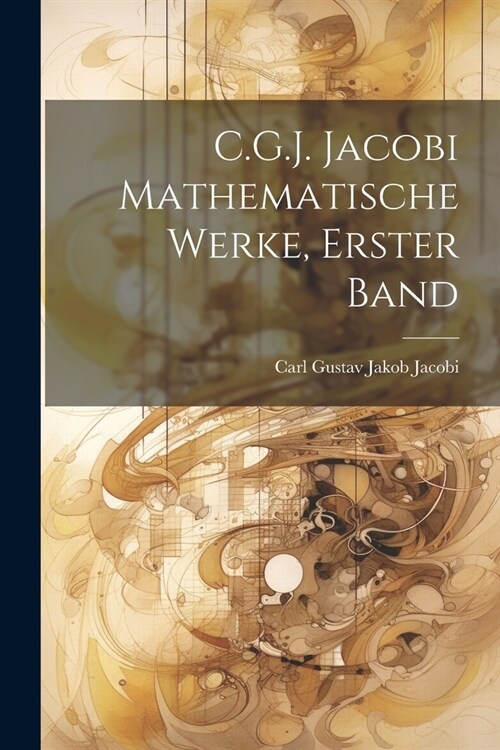 C.G.J. Jacobi Mathematische Werke, Erster Band (Paperback)