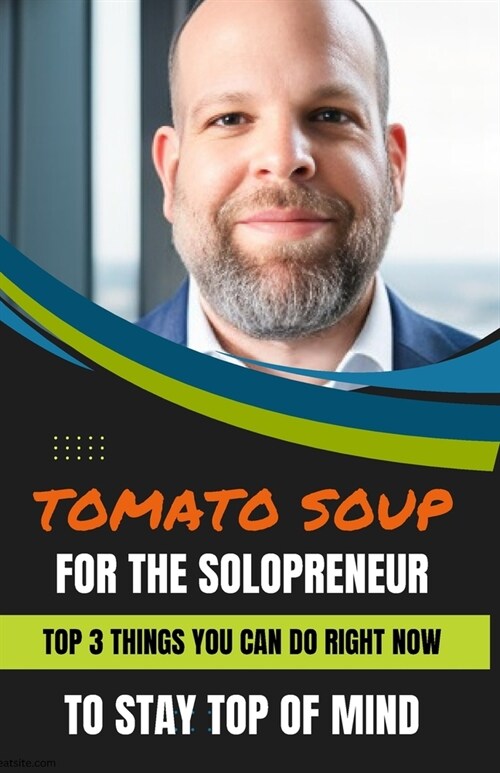 Tomato Soup for the Solopreneur: Top 3 Things You Can Do Right Now ...To Stay Top of Mind (Paperback)