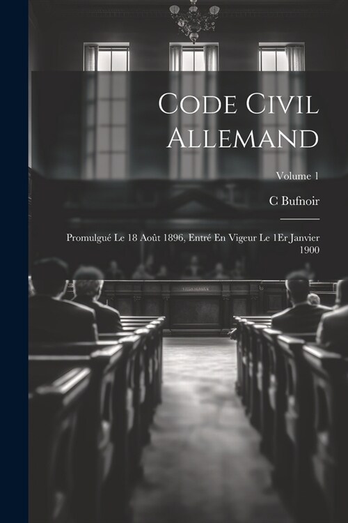 Code Civil Allemand: Promulgu?Le 18 Ao? 1896, Entr?En Vigeur Le 1Er Janvier 1900; Volume 1 (Paperback)