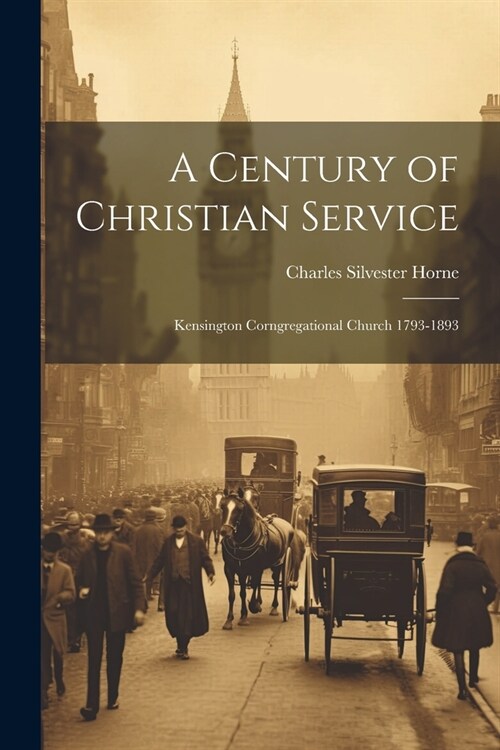 A Century of Christian Service: Kensington Corngregational Church 1793-1893 (Paperback)