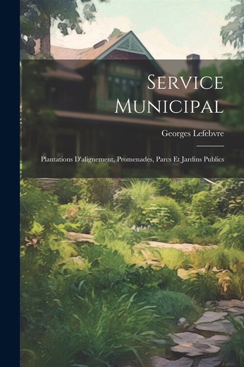 Service Municipal: Plantations Dalignement, Promenades, Parcs Et Jardins Publics (Paperback)