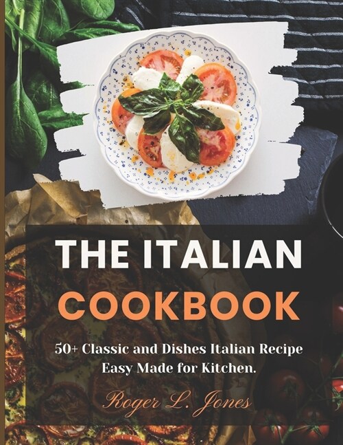 The Italian Cookbook: 50+ Classic and Dishes Italian Recipe Easy Made for Kitchen. (Paperback)