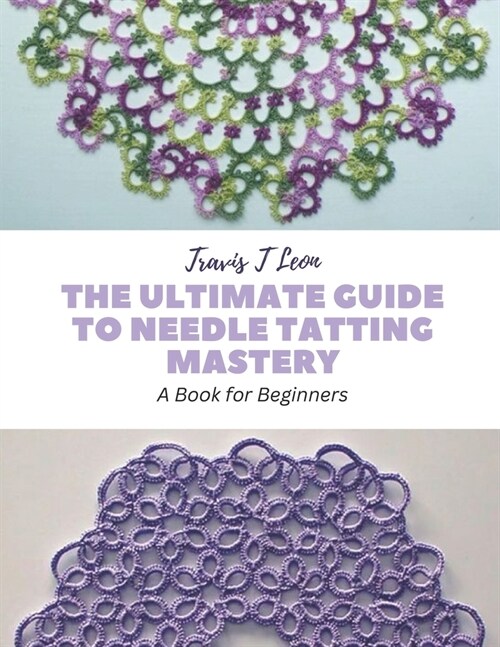 The Ultimate Guide to Needle Tatting Mastery: A Book for Beginners (Paperback)