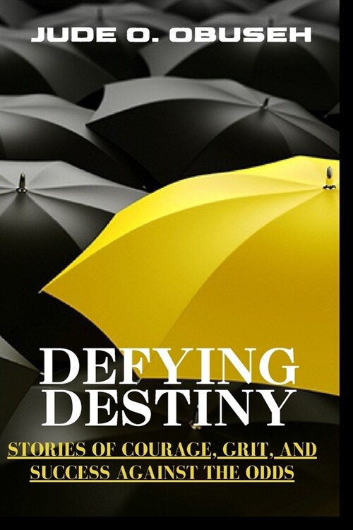 Defying Destiny: Stories of Courage, Grit, and Success Against the Odds (Paperback)