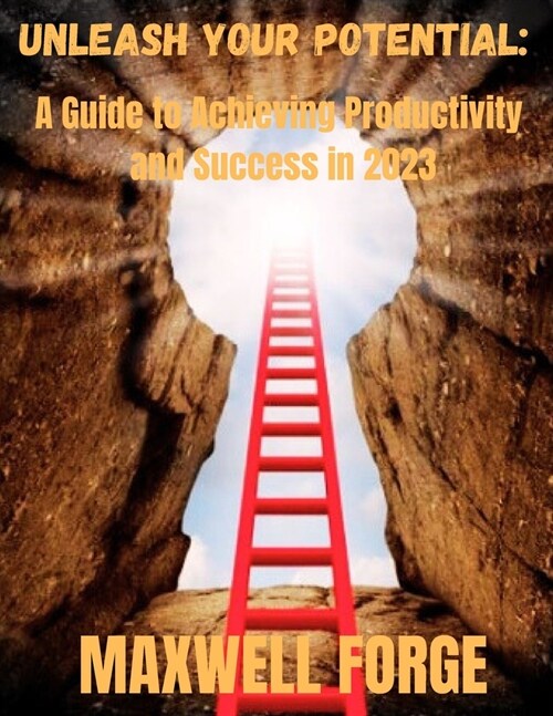 Unleash Your Potential: A Guide to Achieving Productivity and Success in 2023 (Paperback)