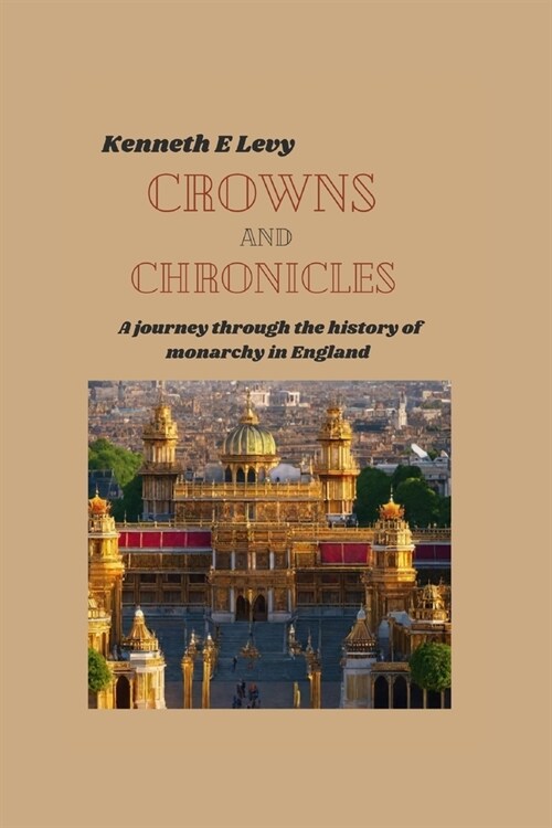 Crowns and Chronicles: A journey through the history of monarchy in England (Paperback)