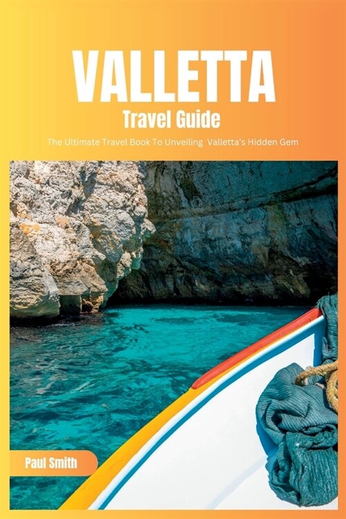 Valletta Travel Guide 2024: The Ultimate Travel Book To Unveiling Vallettas Hidden Gem (Malta) (Paperback)