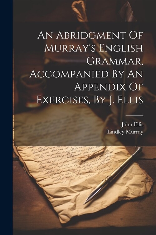 An Abridgment Of Murrays English Grammar, Accompanied By An Appendix Of Exercises, By J. Ellis (Paperback)