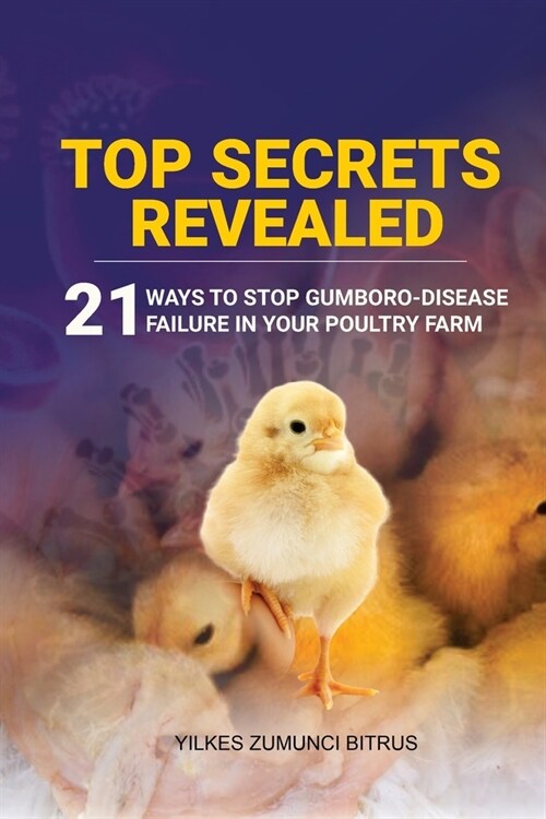 Top Secrets Revealed: 21 Ways to stop Gumboro desease failure in your Poultry farm (Paperback)