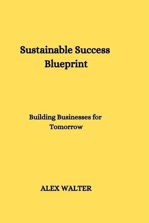 Sustainable Success Blueprint: Building Businesses for Tomorrow (Paperback)