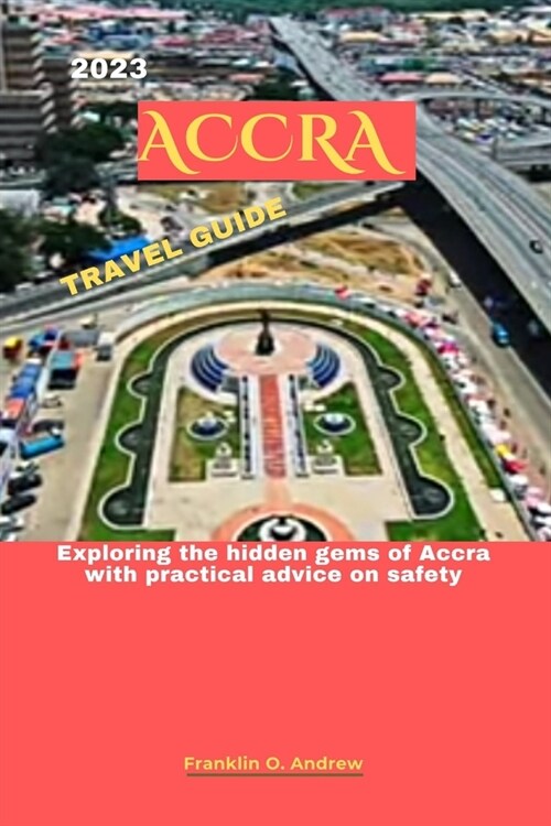 2023 Accra Travel Guide: Exploring the hidden gems of Accra with practical advice on safety (Paperback)
