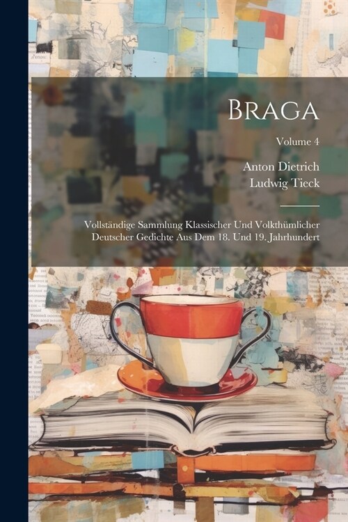 Braga: Vollst?dige Sammlung Klassischer Und Volkth?licher Deutscher Gedichte Aus Dem 18. Und 19. Jahrhundert; Volume 4 (Paperback)