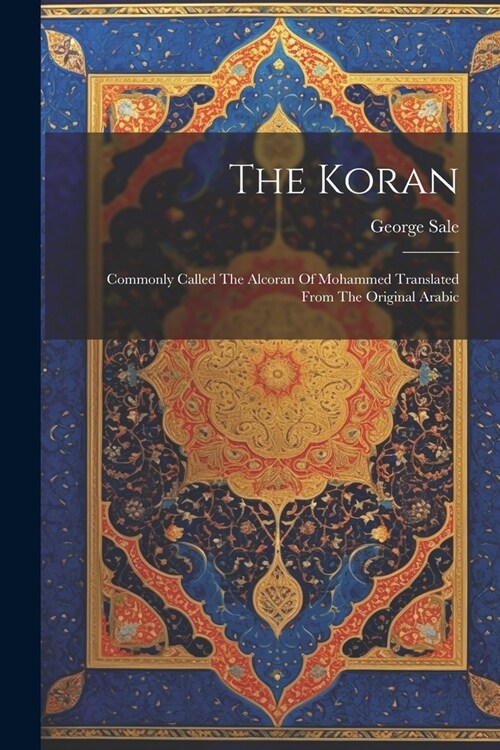 The Koran: Commonly Called The Alcoran Of Mohammed Translated From The Original Arabic (Paperback)
