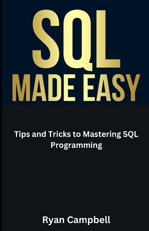 SQL Made Easy: Tips and Tricks to Mastering SQL Programming (Paperback)