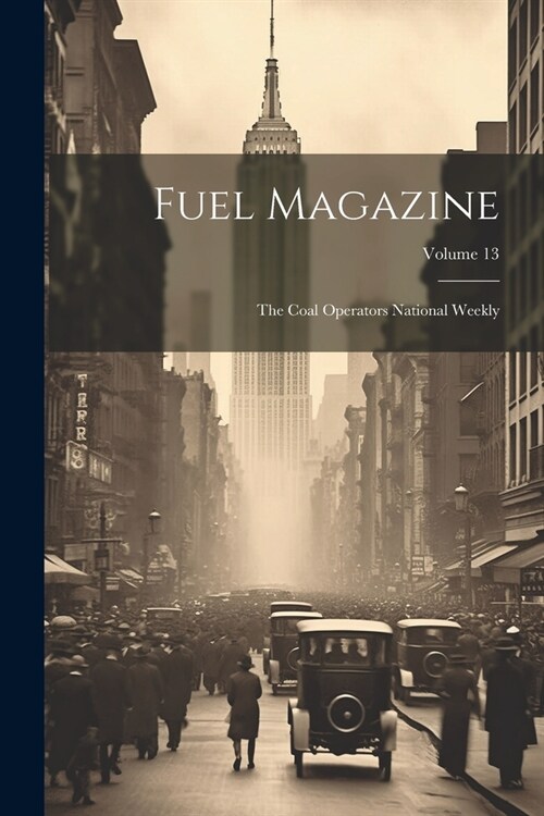 Fuel Magazine: The Coal Operators National Weekly; Volume 13 (Paperback)