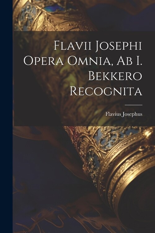 Flavii Josephi Opera Omnia, Ab I. Bekkero Recognita (Paperback)