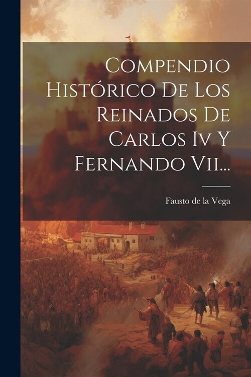 Compendio Hist?ico De Los Reinados De Carlos Iv Y Fernando Vii... (Paperback)