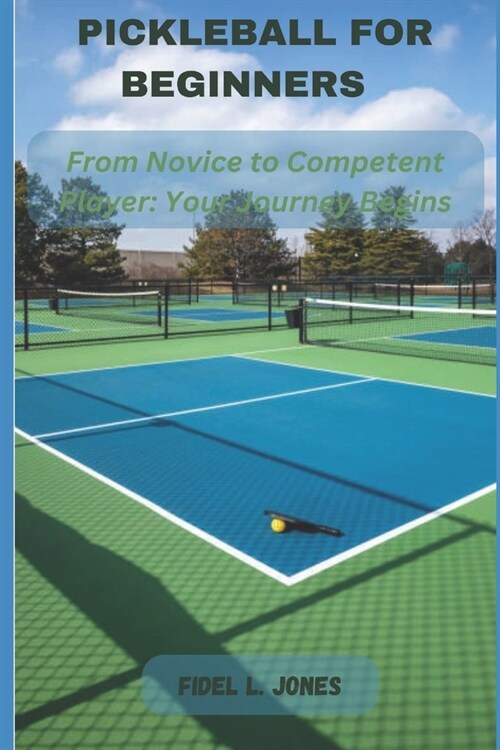 Pickleball for Beginners: From Novice to Competent Player: Your Journey Begins (Paperback)